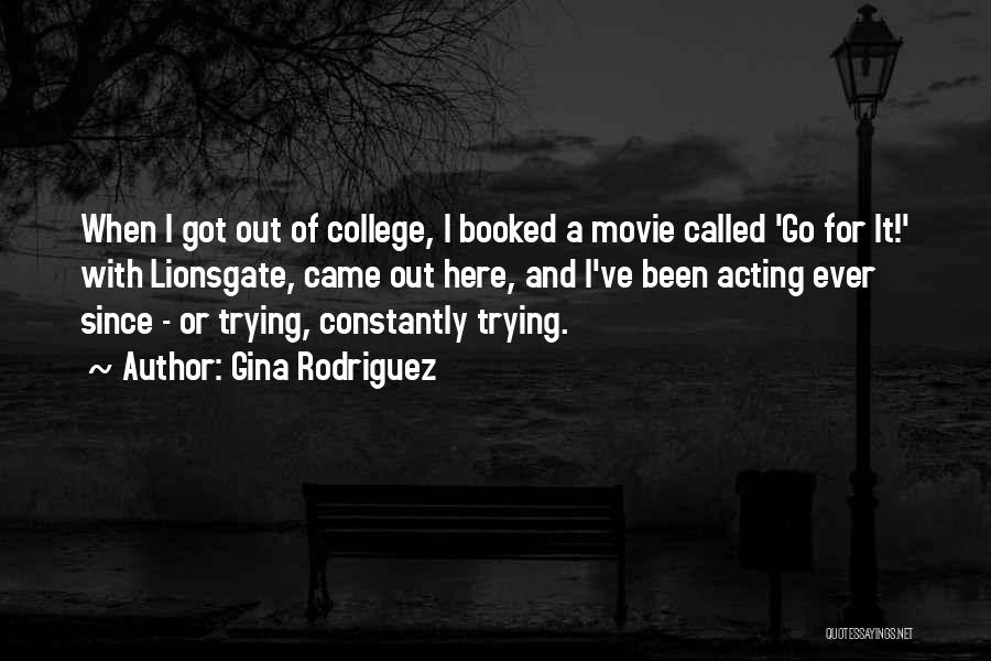 Gina Rodriguez Quotes: When I Got Out Of College, I Booked A Movie Called 'go For It!' With Lionsgate, Came Out Here, And