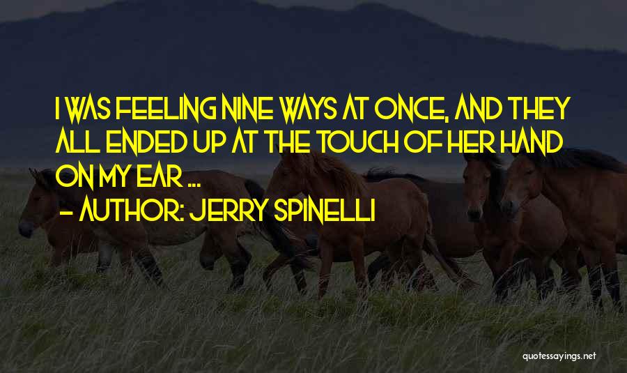 Jerry Spinelli Quotes: I Was Feeling Nine Ways At Once, And They All Ended Up At The Touch Of Her Hand On My