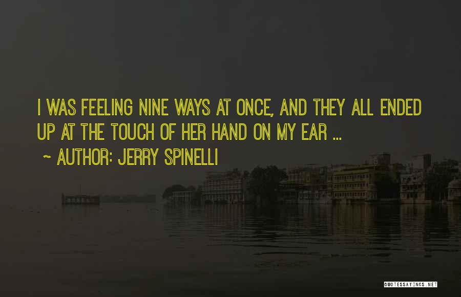 Jerry Spinelli Quotes: I Was Feeling Nine Ways At Once, And They All Ended Up At The Touch Of Her Hand On My