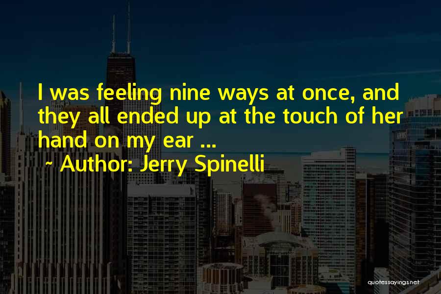Jerry Spinelli Quotes: I Was Feeling Nine Ways At Once, And They All Ended Up At The Touch Of Her Hand On My