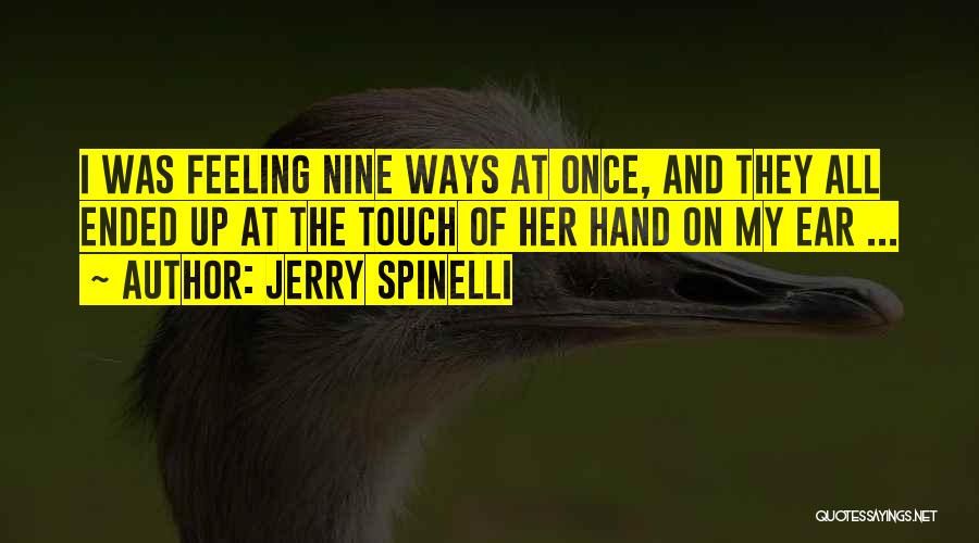 Jerry Spinelli Quotes: I Was Feeling Nine Ways At Once, And They All Ended Up At The Touch Of Her Hand On My