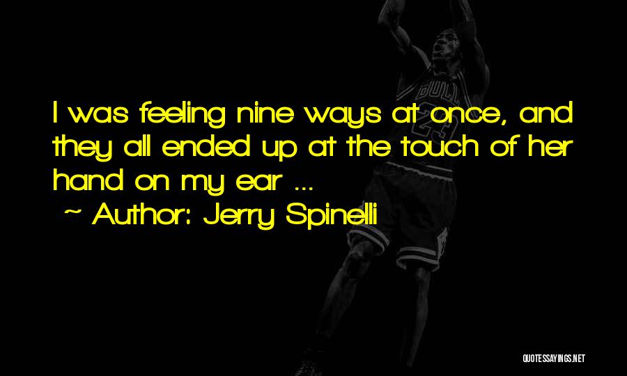 Jerry Spinelli Quotes: I Was Feeling Nine Ways At Once, And They All Ended Up At The Touch Of Her Hand On My
