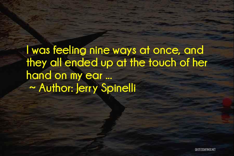 Jerry Spinelli Quotes: I Was Feeling Nine Ways At Once, And They All Ended Up At The Touch Of Her Hand On My