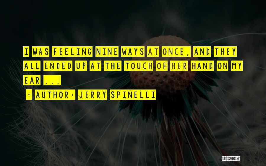 Jerry Spinelli Quotes: I Was Feeling Nine Ways At Once, And They All Ended Up At The Touch Of Her Hand On My