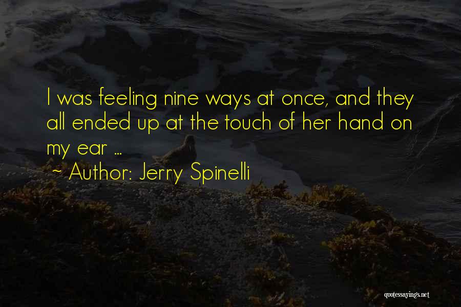 Jerry Spinelli Quotes: I Was Feeling Nine Ways At Once, And They All Ended Up At The Touch Of Her Hand On My