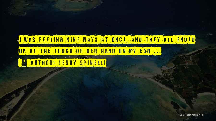 Jerry Spinelli Quotes: I Was Feeling Nine Ways At Once, And They All Ended Up At The Touch Of Her Hand On My