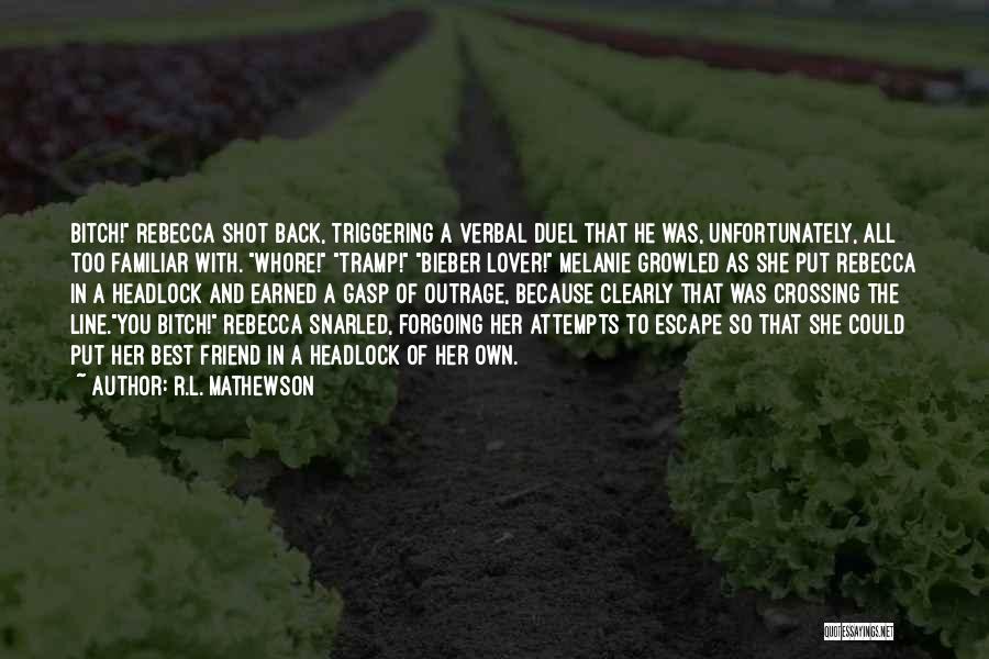 R.L. Mathewson Quotes: Bitch! Rebecca Shot Back, Triggering A Verbal Duel That He Was, Unfortunately, All Too Familiar With. Whore! Tramp! Bieber Lover!