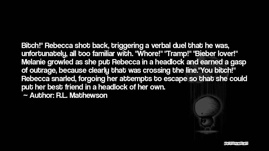 R.L. Mathewson Quotes: Bitch! Rebecca Shot Back, Triggering A Verbal Duel That He Was, Unfortunately, All Too Familiar With. Whore! Tramp! Bieber Lover!