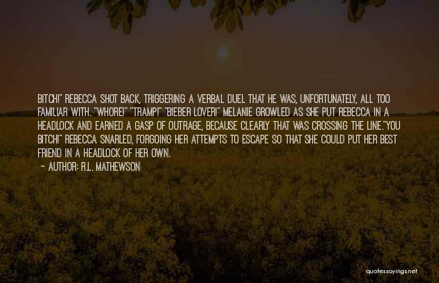 R.L. Mathewson Quotes: Bitch! Rebecca Shot Back, Triggering A Verbal Duel That He Was, Unfortunately, All Too Familiar With. Whore! Tramp! Bieber Lover!