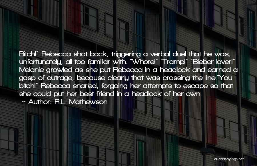 R.L. Mathewson Quotes: Bitch! Rebecca Shot Back, Triggering A Verbal Duel That He Was, Unfortunately, All Too Familiar With. Whore! Tramp! Bieber Lover!