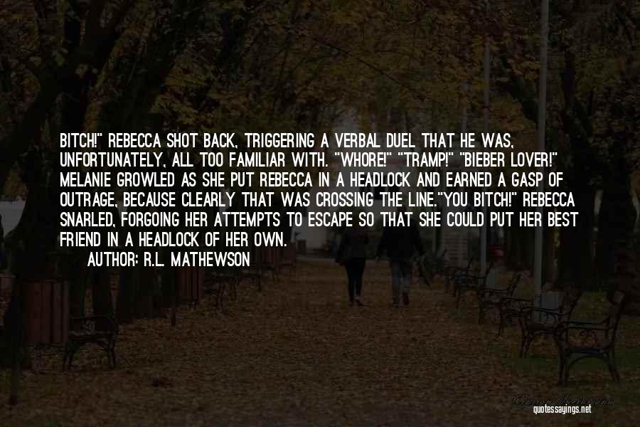 R.L. Mathewson Quotes: Bitch! Rebecca Shot Back, Triggering A Verbal Duel That He Was, Unfortunately, All Too Familiar With. Whore! Tramp! Bieber Lover!