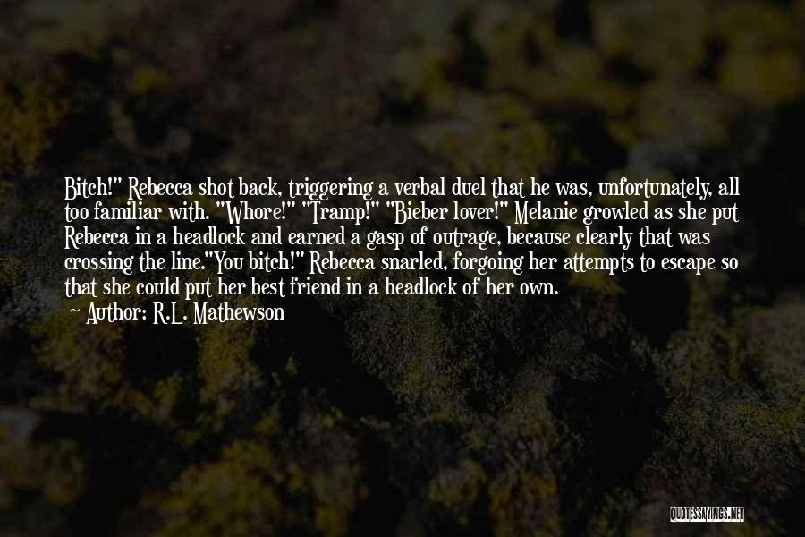 R.L. Mathewson Quotes: Bitch! Rebecca Shot Back, Triggering A Verbal Duel That He Was, Unfortunately, All Too Familiar With. Whore! Tramp! Bieber Lover!