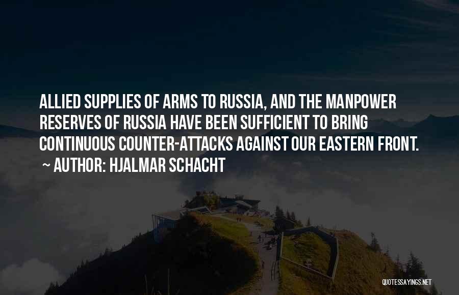 Hjalmar Schacht Quotes: Allied Supplies Of Arms To Russia, And The Manpower Reserves Of Russia Have Been Sufficient To Bring Continuous Counter-attacks Against