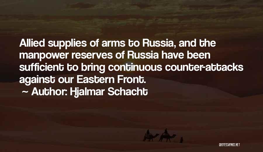 Hjalmar Schacht Quotes: Allied Supplies Of Arms To Russia, And The Manpower Reserves Of Russia Have Been Sufficient To Bring Continuous Counter-attacks Against