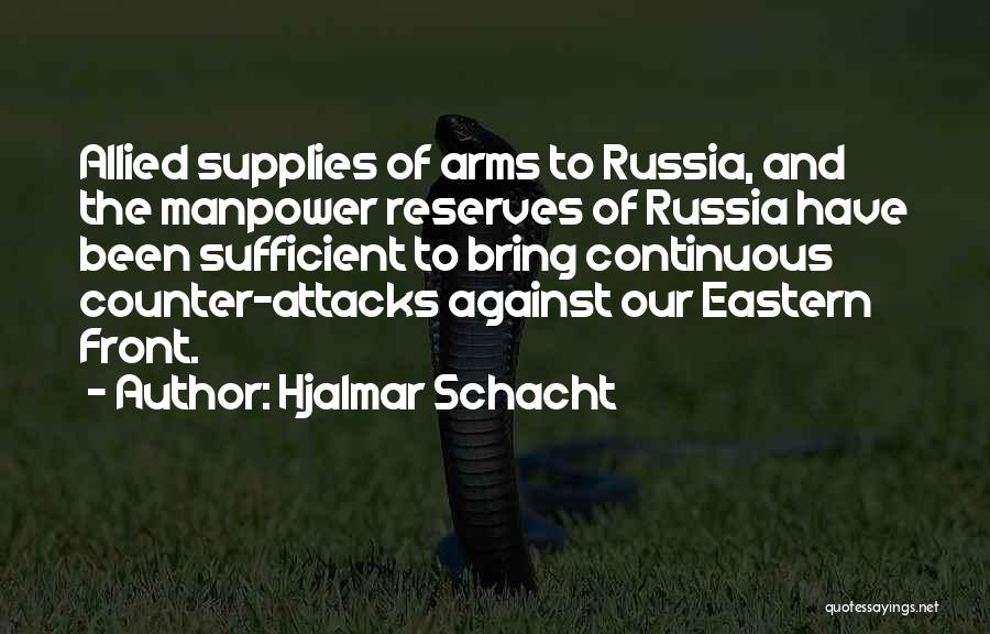 Hjalmar Schacht Quotes: Allied Supplies Of Arms To Russia, And The Manpower Reserves Of Russia Have Been Sufficient To Bring Continuous Counter-attacks Against