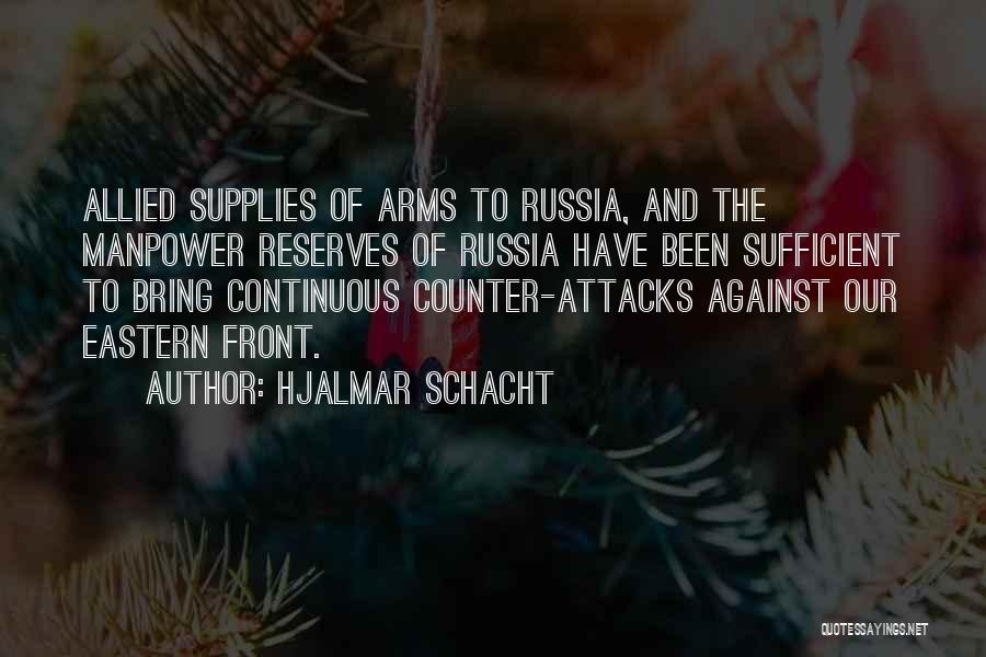 Hjalmar Schacht Quotes: Allied Supplies Of Arms To Russia, And The Manpower Reserves Of Russia Have Been Sufficient To Bring Continuous Counter-attacks Against