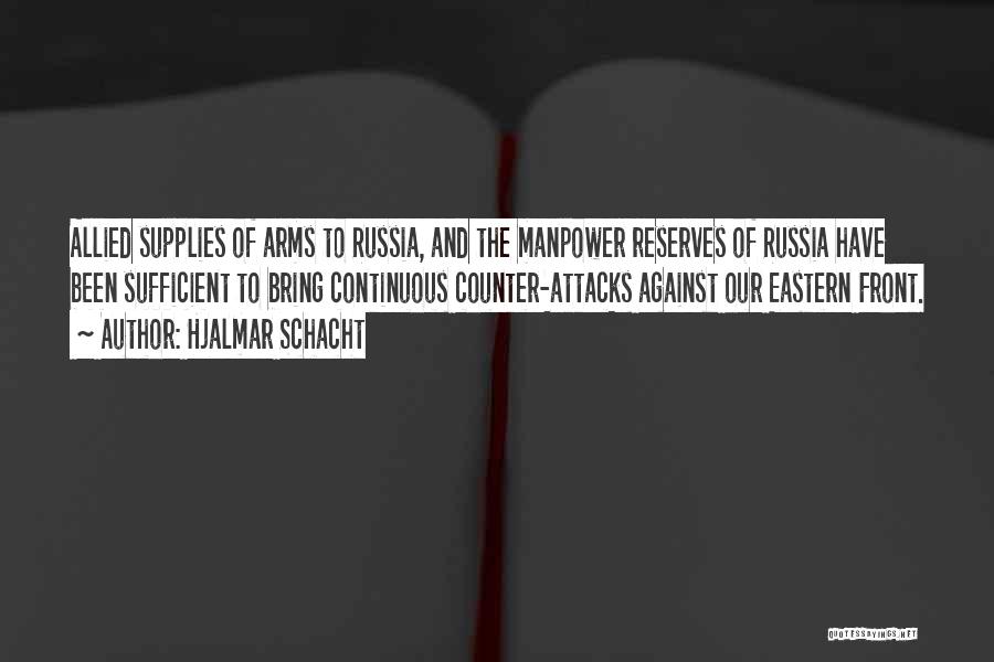 Hjalmar Schacht Quotes: Allied Supplies Of Arms To Russia, And The Manpower Reserves Of Russia Have Been Sufficient To Bring Continuous Counter-attacks Against