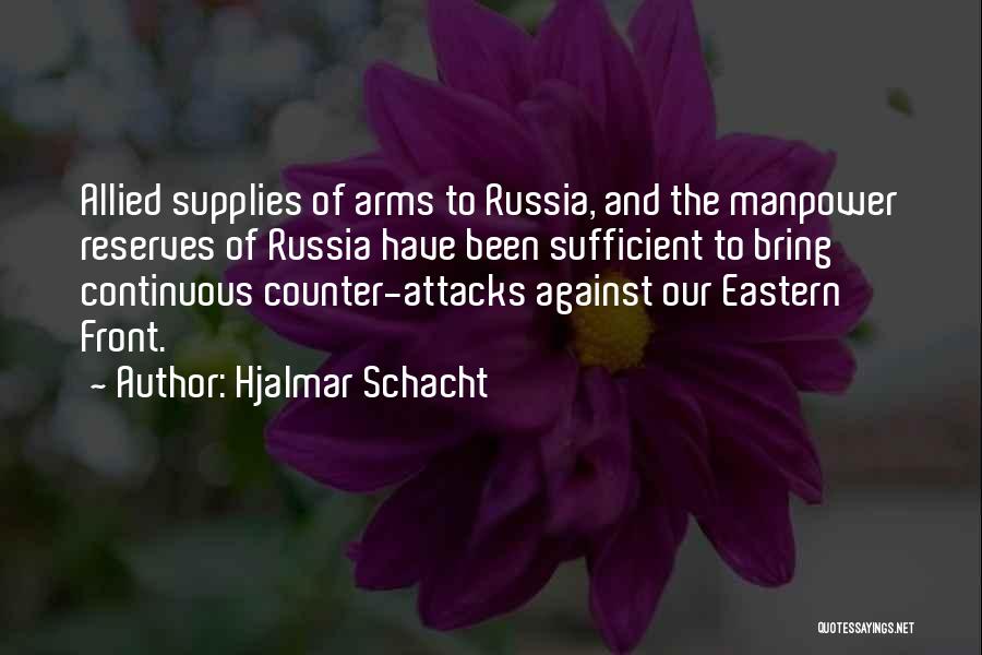 Hjalmar Schacht Quotes: Allied Supplies Of Arms To Russia, And The Manpower Reserves Of Russia Have Been Sufficient To Bring Continuous Counter-attacks Against