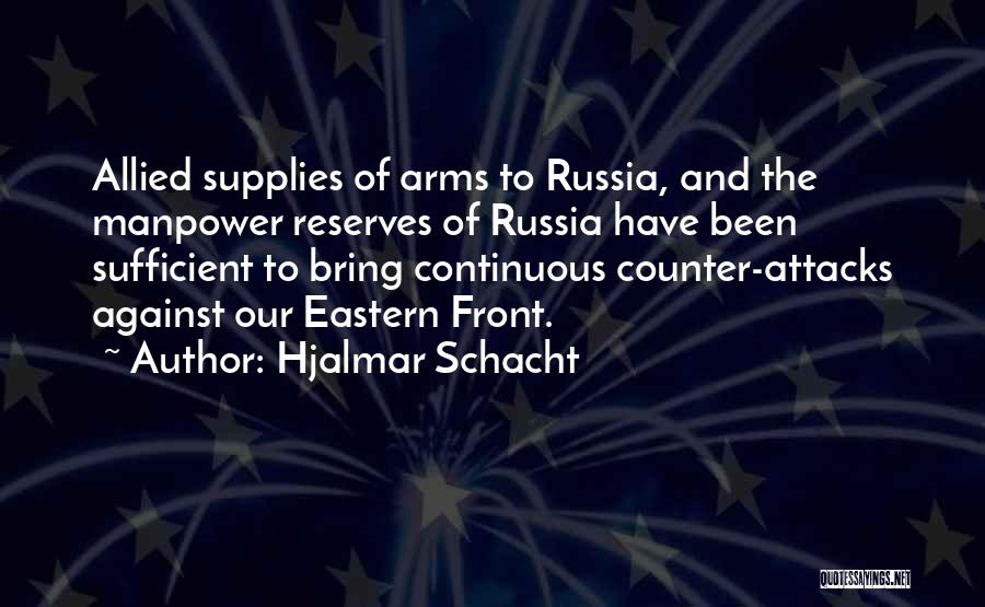 Hjalmar Schacht Quotes: Allied Supplies Of Arms To Russia, And The Manpower Reserves Of Russia Have Been Sufficient To Bring Continuous Counter-attacks Against