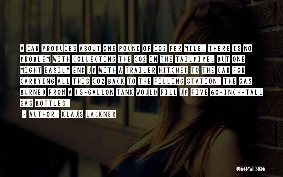 Klaus Lackner Quotes: A Car Produces About One Pound Of Co2 Per Mile. There Is No Problem With Collecting The Co2 In The