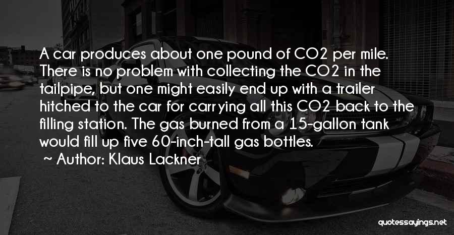 Klaus Lackner Quotes: A Car Produces About One Pound Of Co2 Per Mile. There Is No Problem With Collecting The Co2 In The