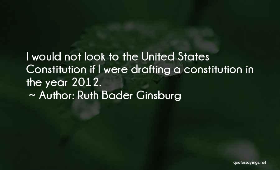 Ruth Bader Ginsburg Quotes: I Would Not Look To The United States Constitution If I Were Drafting A Constitution In The Year 2012.