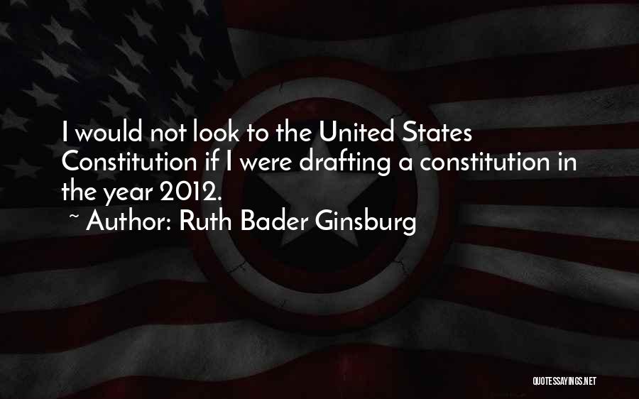 Ruth Bader Ginsburg Quotes: I Would Not Look To The United States Constitution If I Were Drafting A Constitution In The Year 2012.