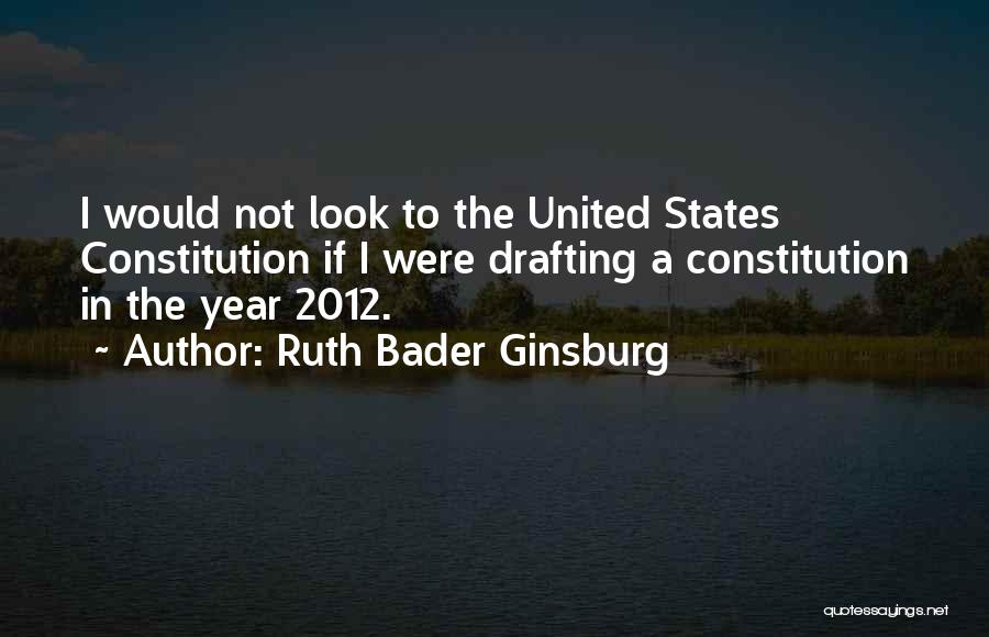 Ruth Bader Ginsburg Quotes: I Would Not Look To The United States Constitution If I Were Drafting A Constitution In The Year 2012.