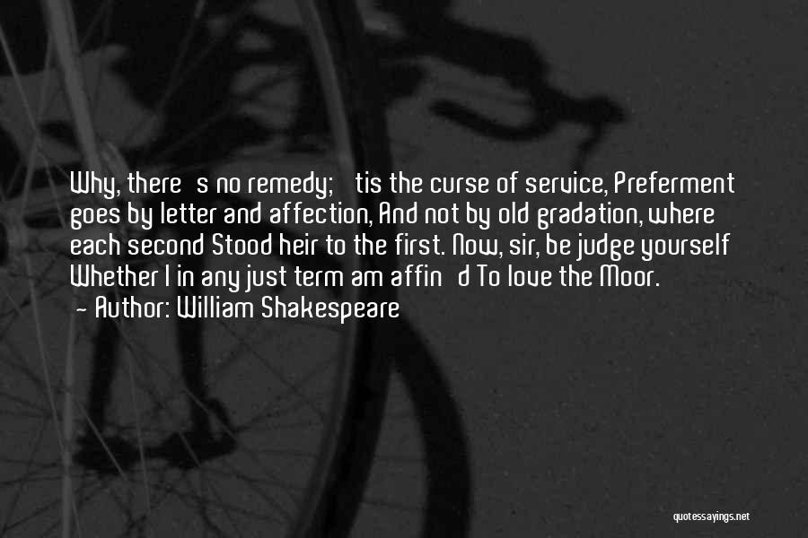 William Shakespeare Quotes: Why, There's No Remedy; 'tis The Curse Of Service, Preferment Goes By Letter And Affection, And Not By Old Gradation,