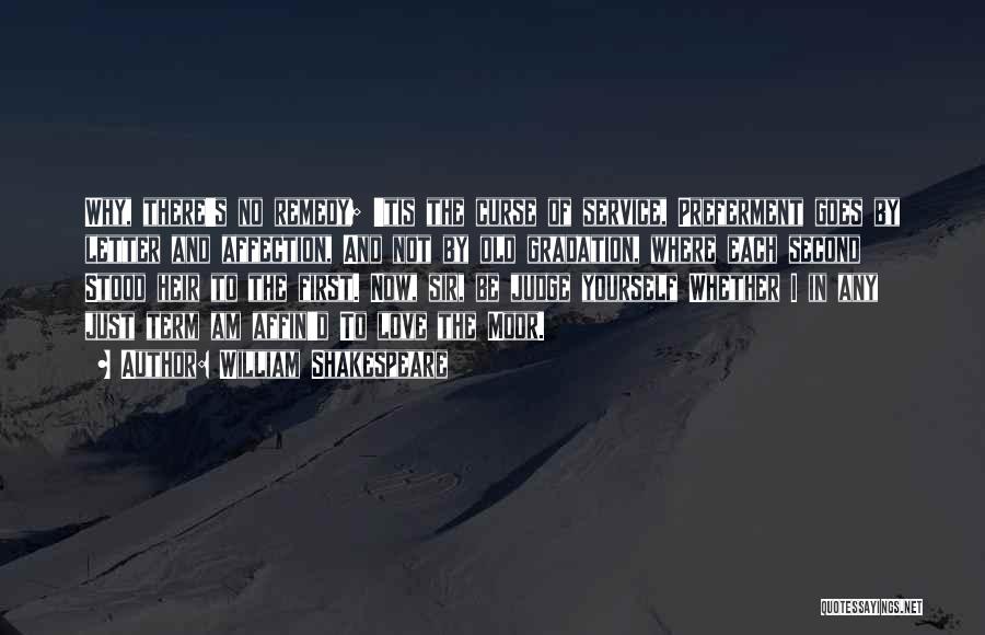 William Shakespeare Quotes: Why, There's No Remedy; 'tis The Curse Of Service, Preferment Goes By Letter And Affection, And Not By Old Gradation,