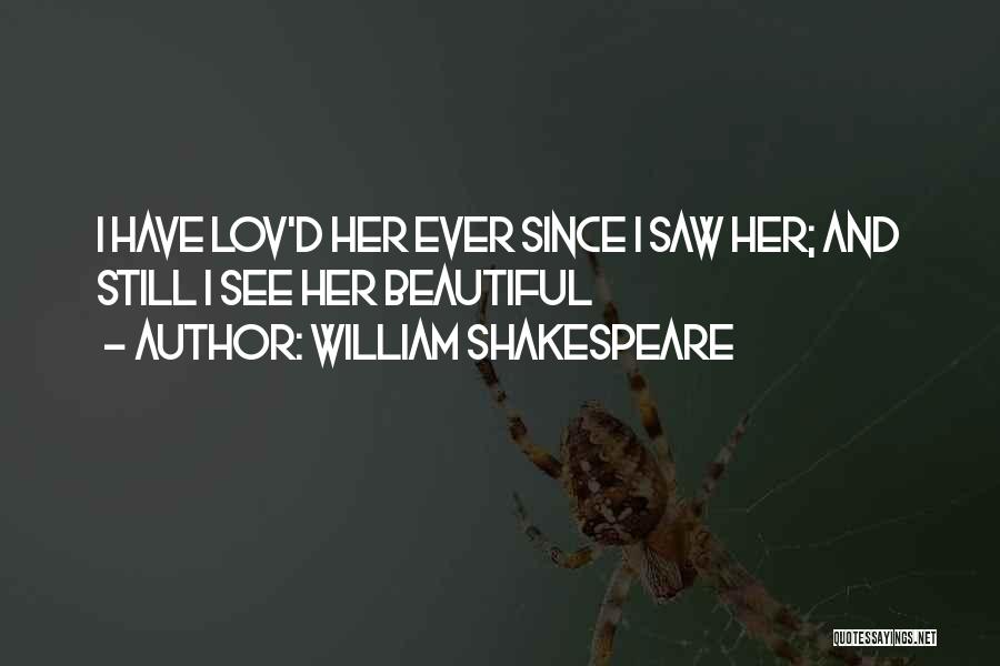 William Shakespeare Quotes: I Have Lov'd Her Ever Since I Saw Her; And Still I See Her Beautiful