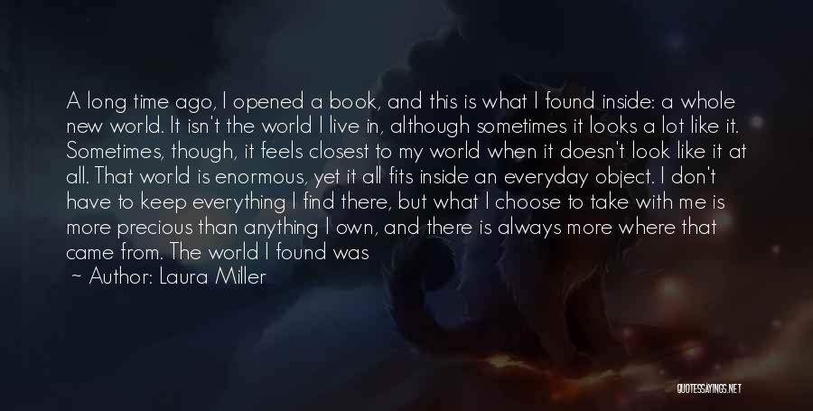 Laura Miller Quotes: A Long Time Ago, I Opened A Book, And This Is What I Found Inside: A Whole New World. It