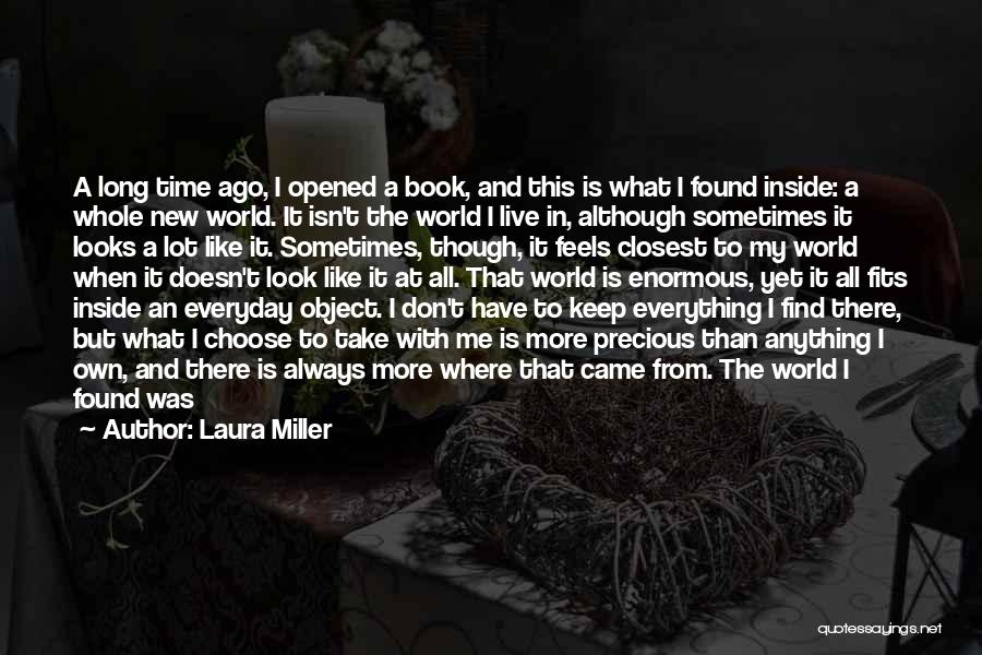 Laura Miller Quotes: A Long Time Ago, I Opened A Book, And This Is What I Found Inside: A Whole New World. It