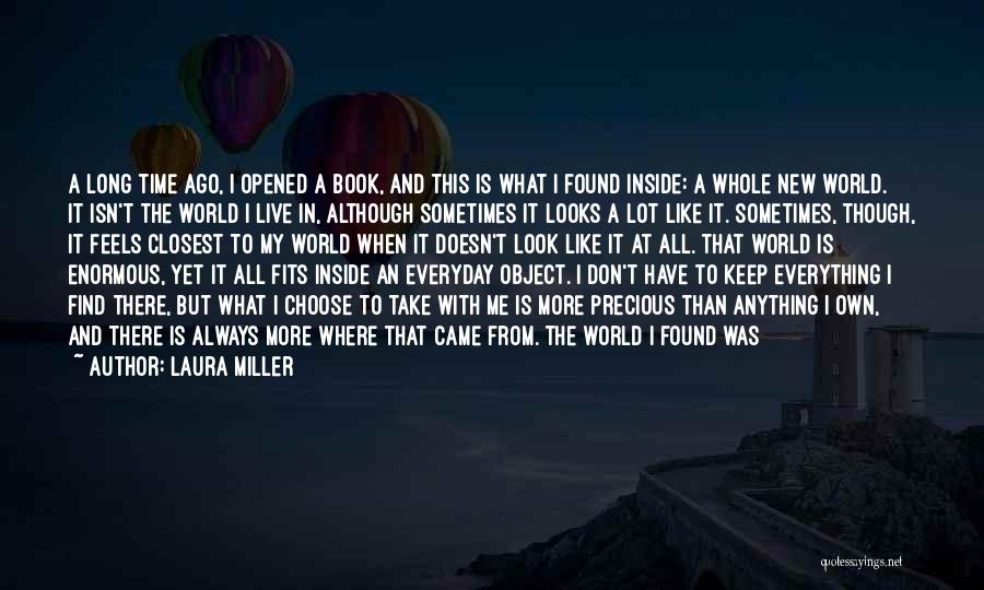 Laura Miller Quotes: A Long Time Ago, I Opened A Book, And This Is What I Found Inside: A Whole New World. It