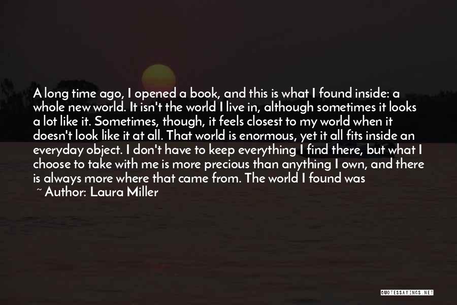 Laura Miller Quotes: A Long Time Ago, I Opened A Book, And This Is What I Found Inside: A Whole New World. It