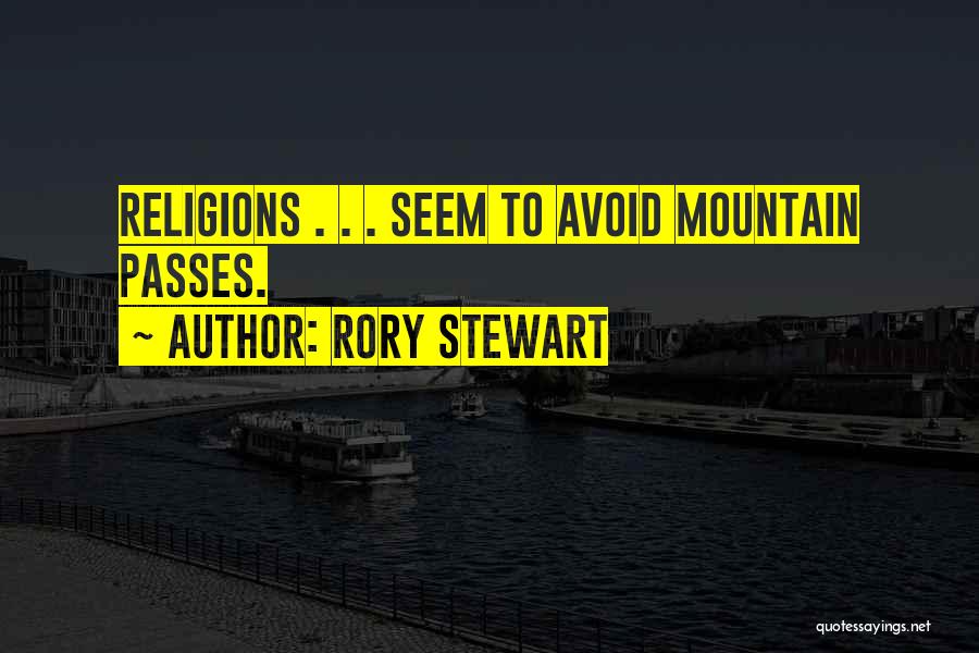 Rory Stewart Quotes: Religions . . . Seem To Avoid Mountain Passes.