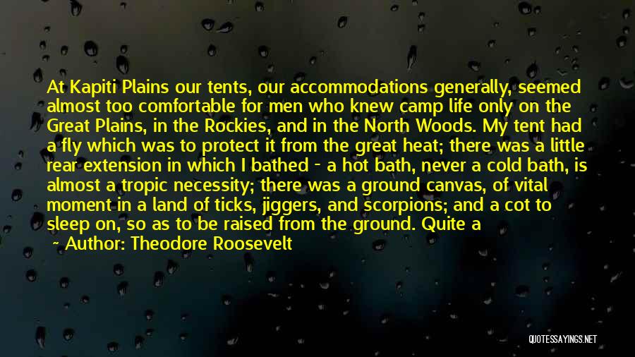 Theodore Roosevelt Quotes: At Kapiti Plains Our Tents, Our Accommodations Generally, Seemed Almost Too Comfortable For Men Who Knew Camp Life Only On