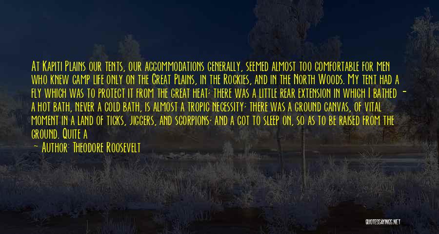 Theodore Roosevelt Quotes: At Kapiti Plains Our Tents, Our Accommodations Generally, Seemed Almost Too Comfortable For Men Who Knew Camp Life Only On