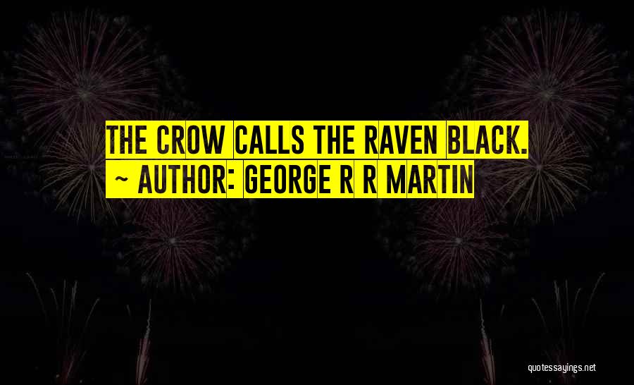 George R R Martin Quotes: The Crow Calls The Raven Black.
