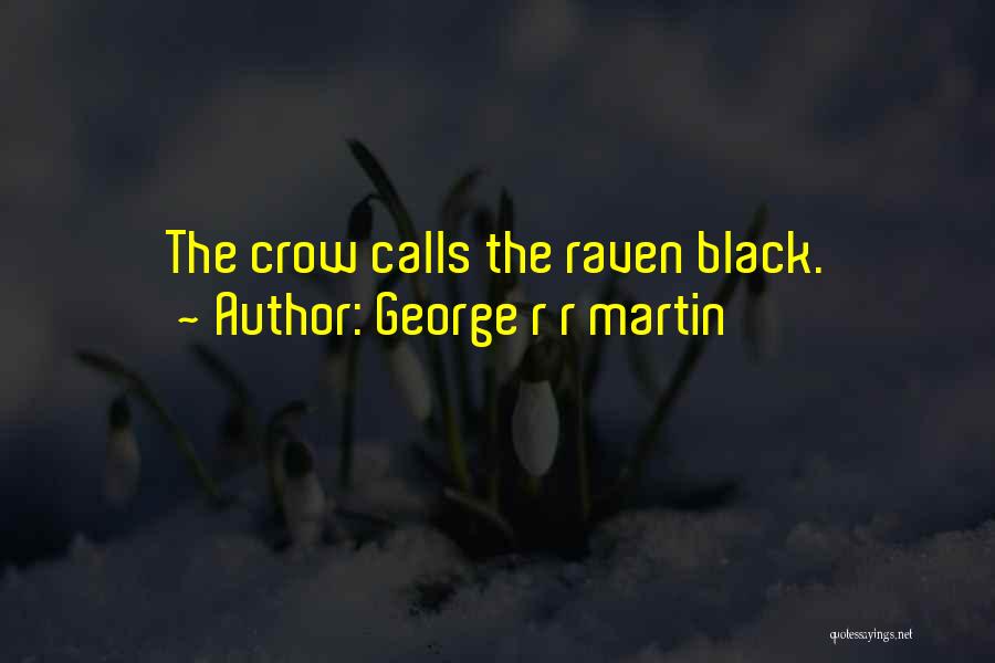 George R R Martin Quotes: The Crow Calls The Raven Black.