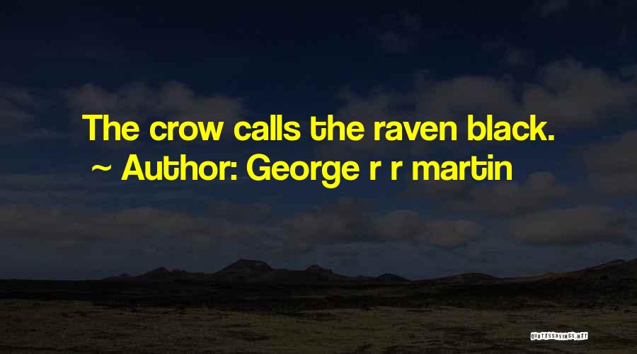 George R R Martin Quotes: The Crow Calls The Raven Black.