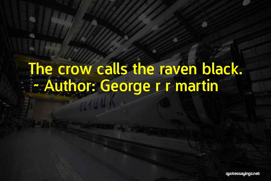 George R R Martin Quotes: The Crow Calls The Raven Black.
