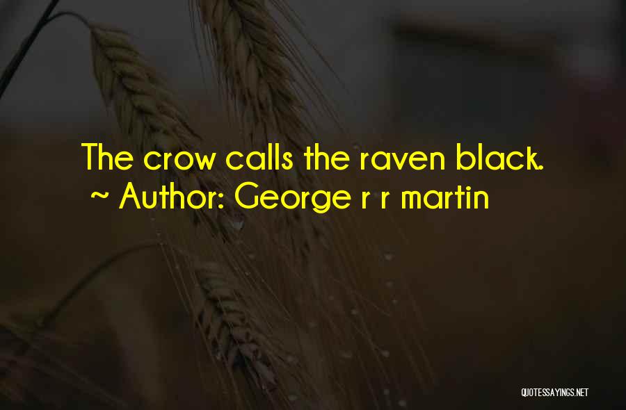 George R R Martin Quotes: The Crow Calls The Raven Black.