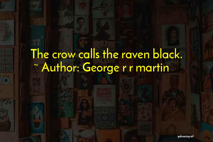 George R R Martin Quotes: The Crow Calls The Raven Black.