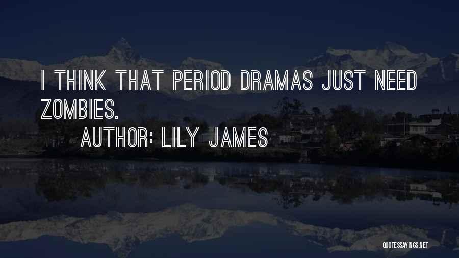 Lily James Quotes: I Think That Period Dramas Just Need Zombies.
