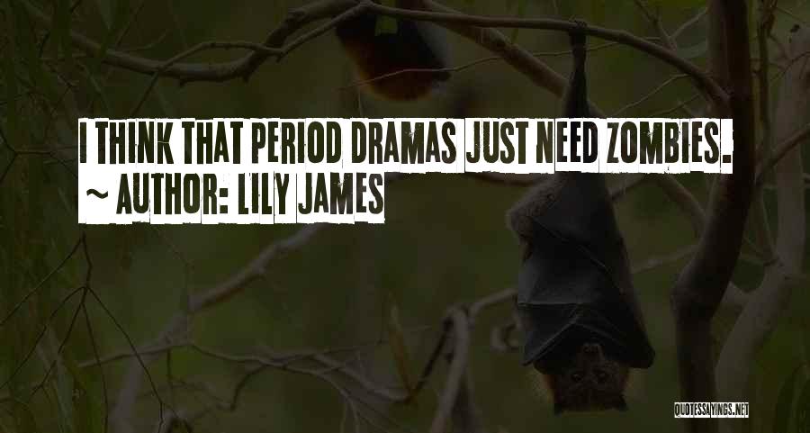 Lily James Quotes: I Think That Period Dramas Just Need Zombies.