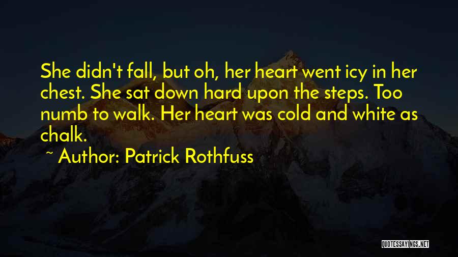 Patrick Rothfuss Quotes: She Didn't Fall, But Oh, Her Heart Went Icy In Her Chest. She Sat Down Hard Upon The Steps. Too