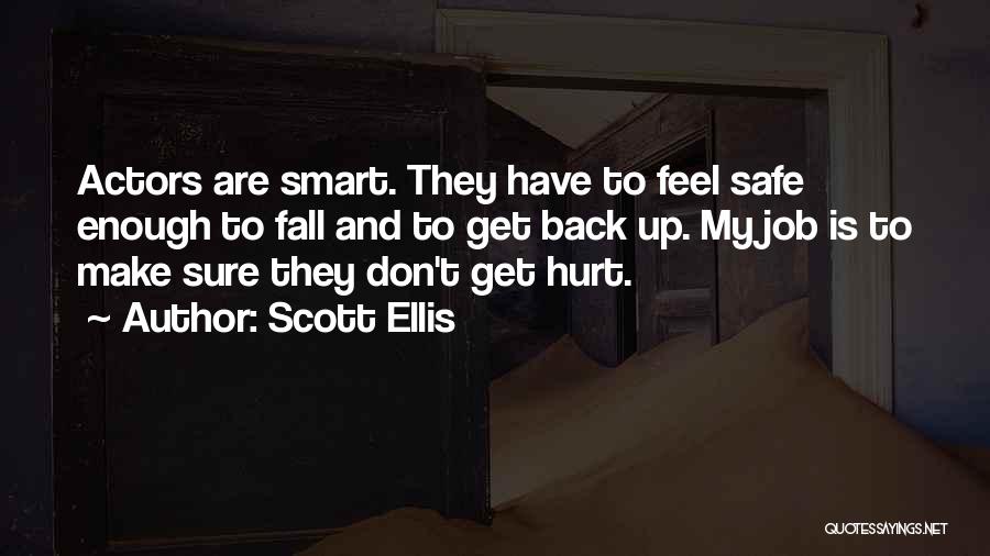 Scott Ellis Quotes: Actors Are Smart. They Have To Feel Safe Enough To Fall And To Get Back Up. My Job Is To