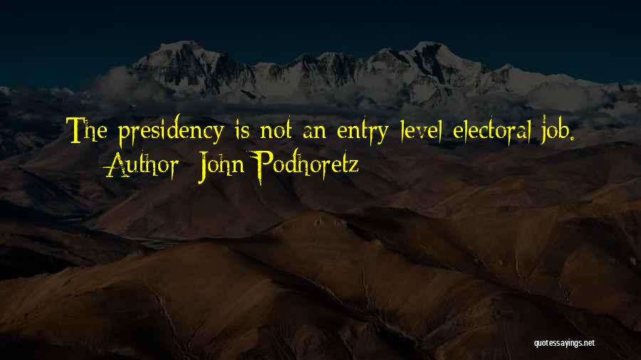 John Podhoretz Quotes: The Presidency Is Not An Entry-level Electoral Job.