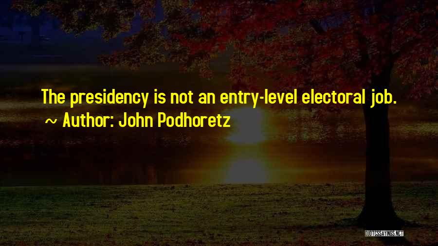 John Podhoretz Quotes: The Presidency Is Not An Entry-level Electoral Job.